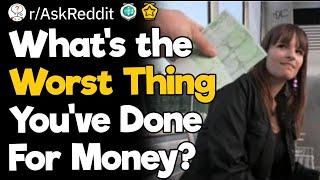 What's the Worst Thing You've Done For Money?