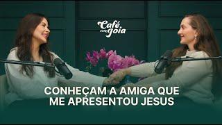 Conheçam a amiga que me apresentou Jesus | Café com Jóia 43