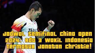 Jadwal Semifinal China Open 2024: Ada 3 Wakil Indonesia Termasuk Jonatan Christie!