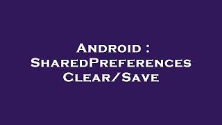 Android : SharedPreferences Clear/Save