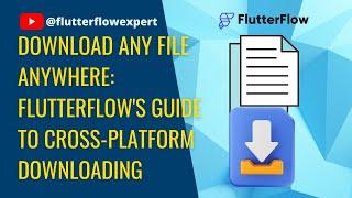 Download Any File Anywhere: @FlutterFlow's Guide to Cross-Platform Downloading