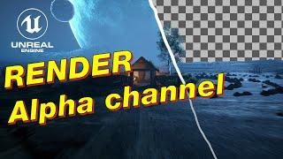 Unreal Engine 5. How to render Alpha channel.