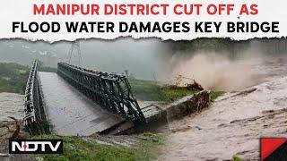 Manipur Rains | Manipur District Cut Off As Flood Water Damages Key Bridge, Many Areas Flooded