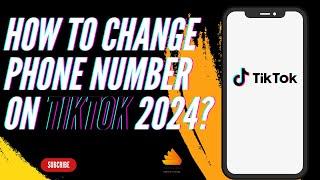 How to Change Phone Number on TikTok 2024?