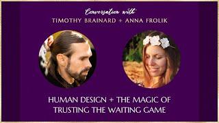 Human Design + the Magic of Trusting the Waiting Game (Timothy Brainard + Anna Frolik)