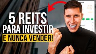 5 REITs para COMPRAR e NUNCA mais VENDER!