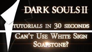 30 Second Tutorial -  "Why Can't I Use White Sign Soapstone?"  -Dark Souls II