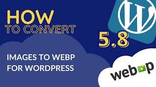  Fastest Way to Convert PNG and JPEG images to WEBP WordPress 5.8 Update