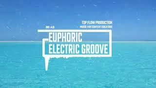 (Music for Content Creators) - Euphoric Electric Groove, Vlog, Background Music by Top Flow