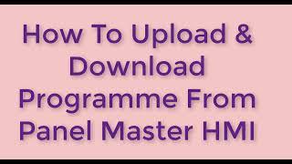 How to Upload and Download Programme From Panel Master HMI