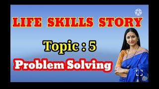 THE LIFE SKILL'S STORY - TOPIC -5 - PROBLEM SOLVING SKILLS II STORY TELLING.