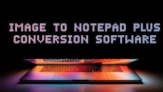 IMAGE TO NOTEPAD PLUS FAST TYPING AND CONVERSION SOFTWARE (ENCRYPTOR And AUTO CONVERTOR AI TOOL)