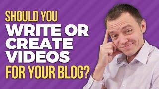 Write for Your Blog or Create Videos Instead