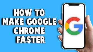 How To Make Google Chrome Faster 2024