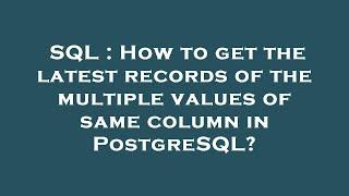 SQL : How to get the latest records of the multiple values of same column in PostgreSQL?