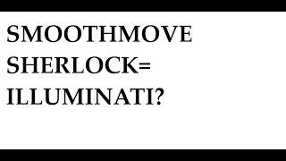 SMOOTHMOVE SHERLOCK= ILLUMINATI?