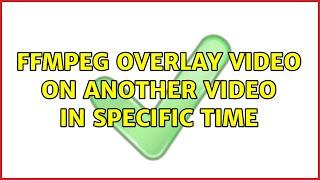 ffmpeg overlay video on another video in specific time