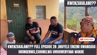 KWENZAKALANI!!?? FULL EPISODE 28,UBUYELE EMZINI OWANQABA UKUNGENWA ,ESHONELWA ISOKA LAKHE