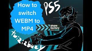 How to convert WEBM videos/clips to MP4 (PS5) ; Sharefactory Studio