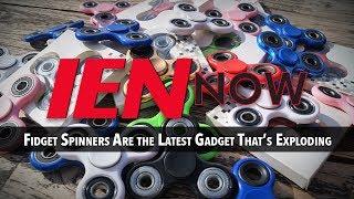 IEN NOW: Fidget Spinners Are the Latest Gadget That’s Exploding