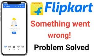 Flipkart something wants wrong problem solve Flipkart retry Open problem Flipkart nahi chal raha hai