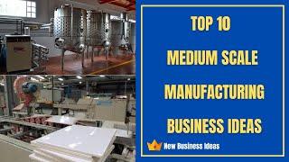 Top 10 Medium Scale Manufacturing Business Ideas