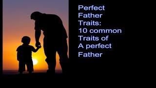 Perfect Father Traits: 10 common traits of a perfect father