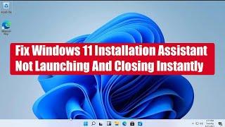 Fix Windows 11 Installation Assistant Not Launching And Closing Instantly