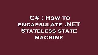 C# : How to encapsulate .NET Stateless state machine