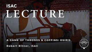 Robert Ritner | A Game of Thrones and Coffins: The Death and Resurrection of Osiris