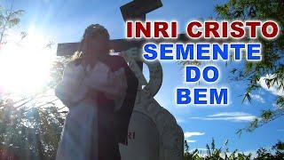 INRI CRISTO - SEMENTE DO BEM, SEMENTE DA VERDADE!