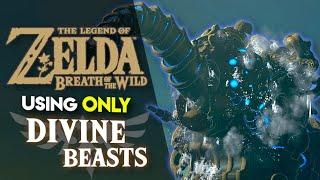 Can you BEAT Breath of the Wild using ONLY Divine Beasts??