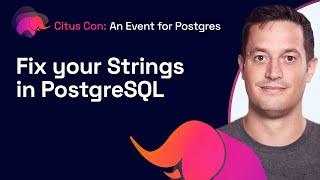 Fix your Strings in PostgreSQL | Citus Con: An Event for Postgres 2022