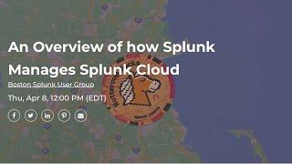 An Overview of how Splunk Manages Splunk Cloud - Boston Splunk User Group