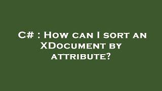 C# : How can I sort an XDocument by attribute?