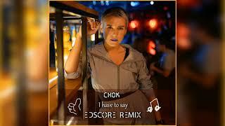 Chok — I have to say (EDscore Remix)