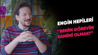 ENGİN HEPİLERİ: ''BENİM GÖREVİM SAMİMİ OLMAK!''