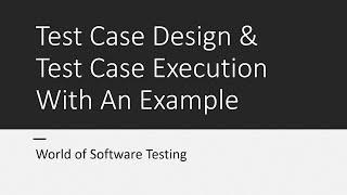 Test Case Design & Test Case Execution With An Example | Software Testing