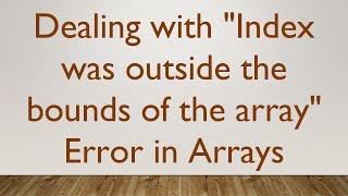 Dealing with "Index was outside the bounds of the array" Error in Arrays