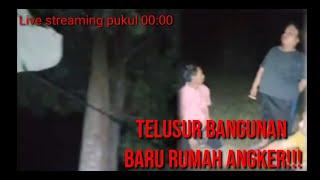 telusur bangun baru'angker!!!leve Setriming pukul 00:00