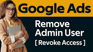 Remove Admin User In Google Ads Account Revoke Access From Google Ads Account