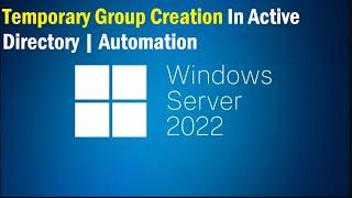 Temporary Group Creation In Active Directory | Automation | Windows Sever 2022