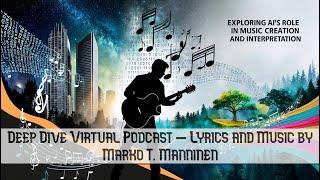 Deep Dive Virtual Podcast (NotebookLM) - Lyrics and Music by Marko T. Manninen