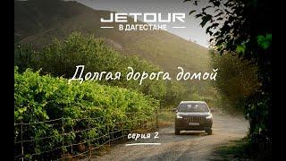 Jetour в Дагестане. Долгая дорога домой | Серия 2