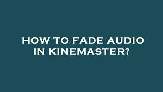 How to fade audio in kinemaster?