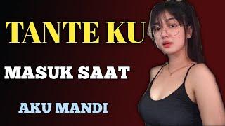 CERITA ROMANTIS ‼️TANTE MASUK SAAT AKU MANDi KAGET MELIHAT BATANG TONGKAT KU