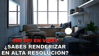 300 DPI  ¿Sabes cómo renderizar en alta resolución en V-ray?