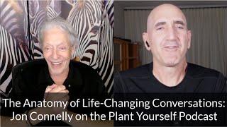 The Anatomy of Life Changing Conversations: Jon Connelly on Plant Yourself Podcast 571