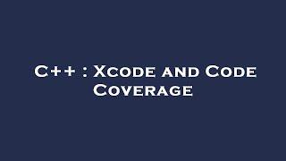 C++ : Xcode and Code Coverage
