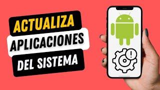 como actualizar aplicaciones del sistema de tu celular